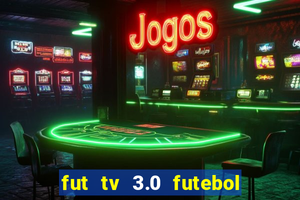 fut tv 3.0 futebol ao vivo